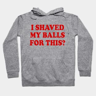 I SHAVED MY BALLS FOR THIS Hoodie